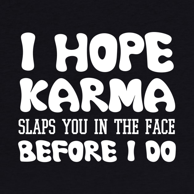 I Hope Karma Slaps you in the face Before I do - Funny Karma Sarcastic by printalpha-art